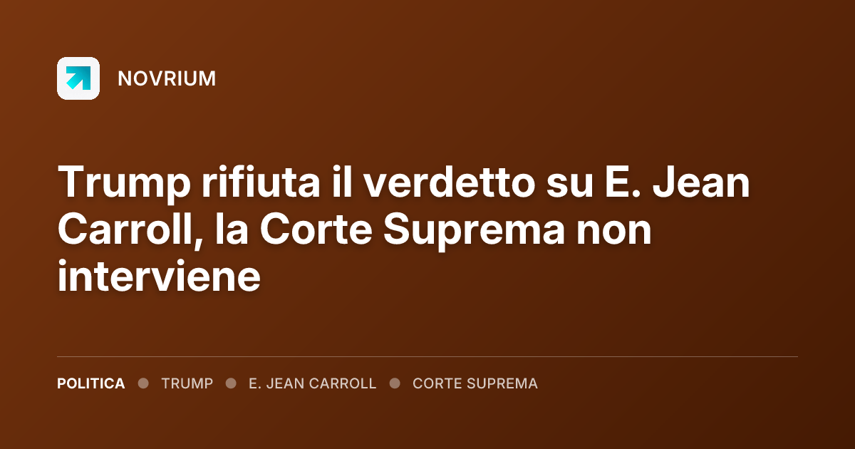 Trump rifiuta il verdetto su E. Jean Carroll, la Corte Suprema non interviene