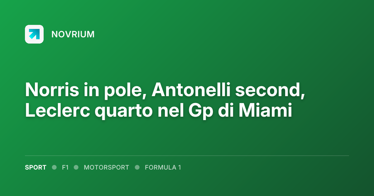 Norris in pole, Antonelli second, Leclerc quarto nel Gp di Miami