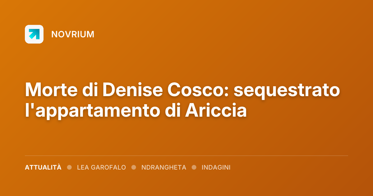 Morte di Denise Cosco: sequestrato l'appartamento di Ariccia