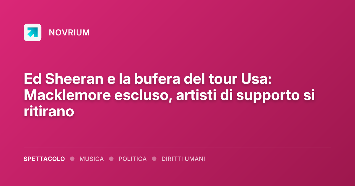Ed Sheeran e la bufera del tour Usa: Macklemore escluso, artisti di supporto si ritirano