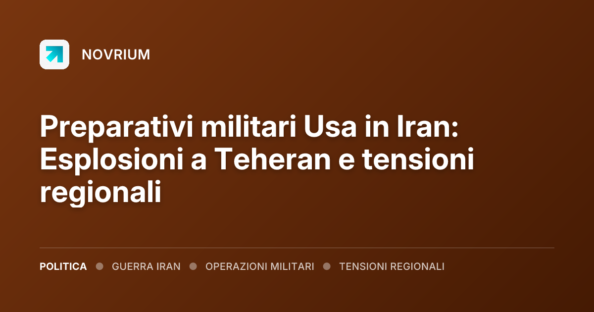 Preparativi militari Usa in Iran: Esplosioni a Teheran e tensioni regionali