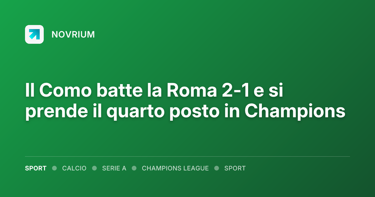 Il Como batte la Roma 2-1 e si prende il quarto posto in Champions