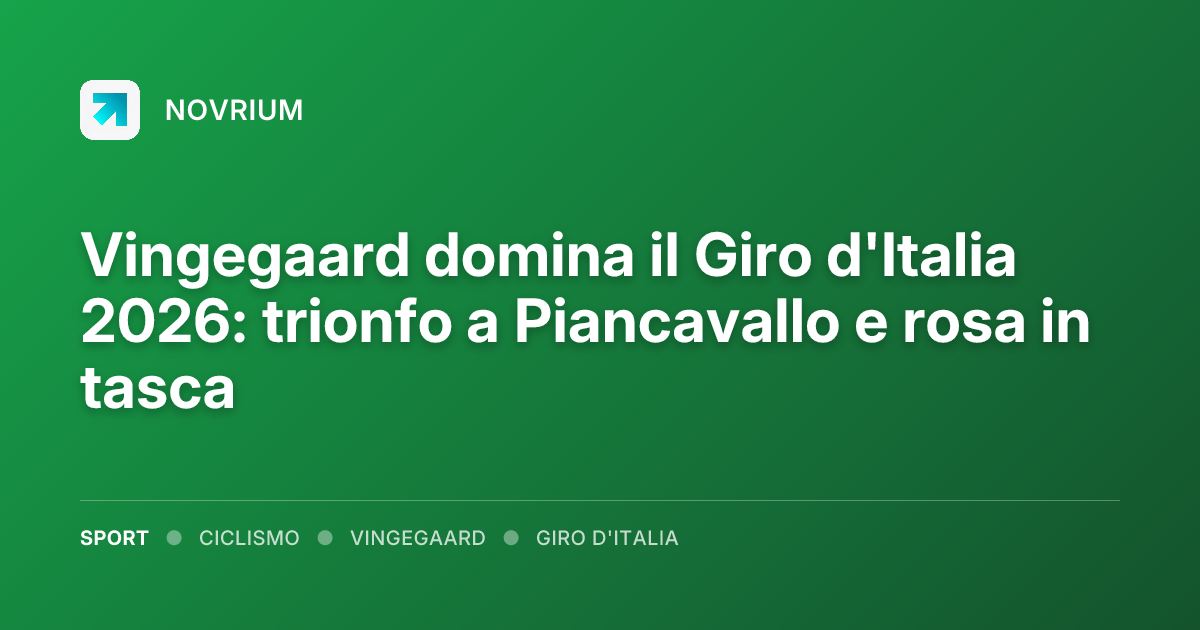 Vingegaard domina il Giro d'Italia 2026: trionfo a Piancavallo e rosa in tasca