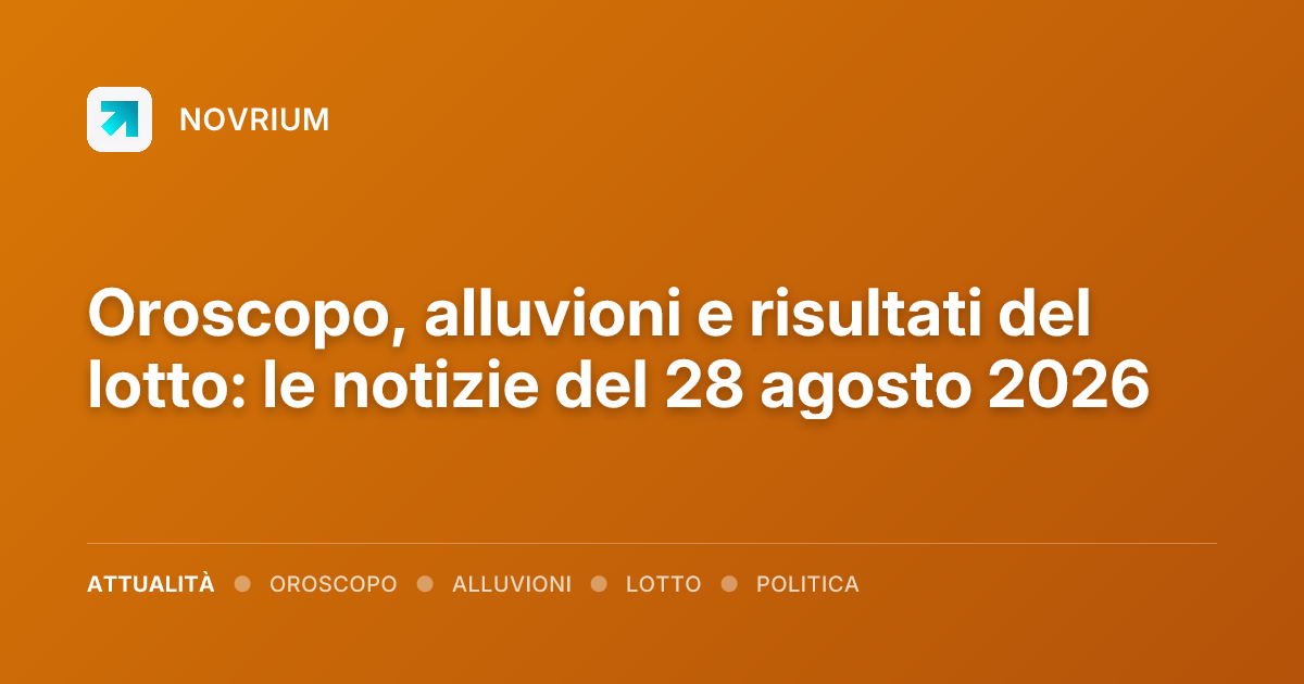 Oroscopo, alluvioni e risultati del lotto: le notizie del 28 agosto 2026