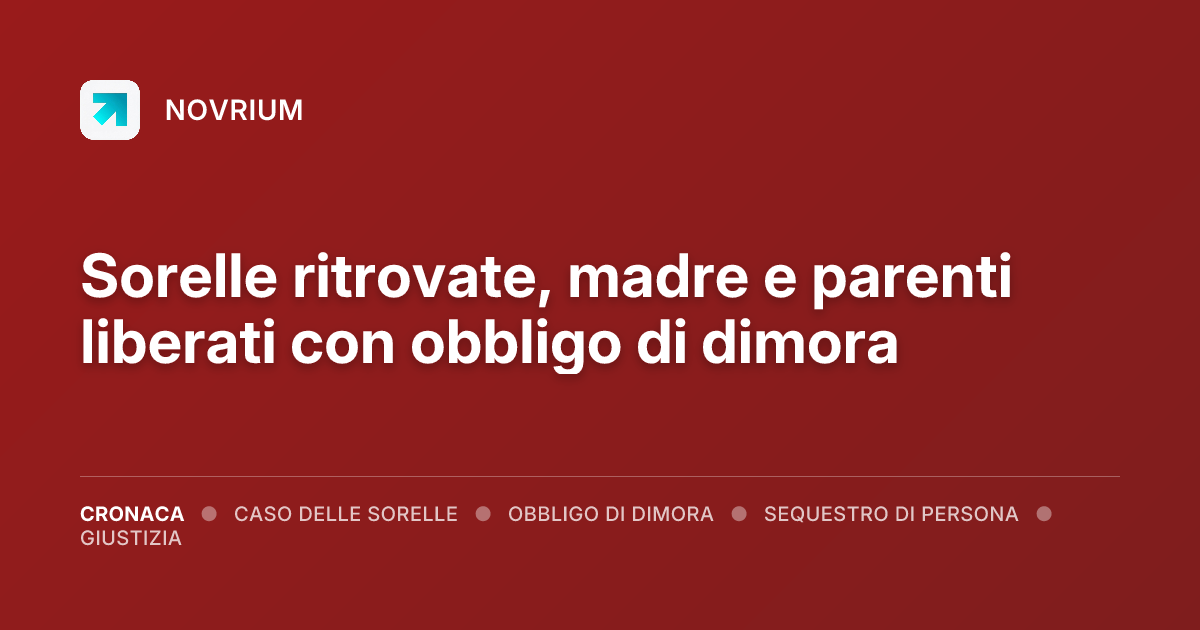 Sorelle ritrovate, madre e parenti liberati con obbligo di dimora