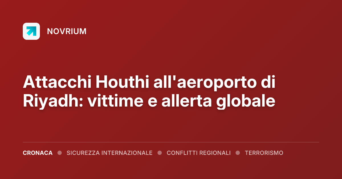 Attacchi Houthi all'aeroporto di Riyadh: vittime e allerta globale