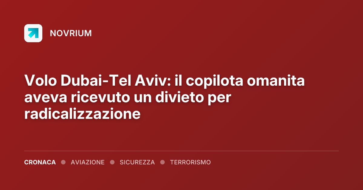 Volo Dubai-Tel Aviv: il copilota omanita aveva ricevuto un divieto per radicalizzazione