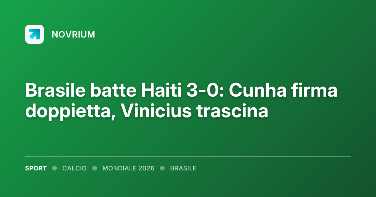 Brasile batte Haiti 3-0: Cunha firma doppietta, Vinicius trascina
