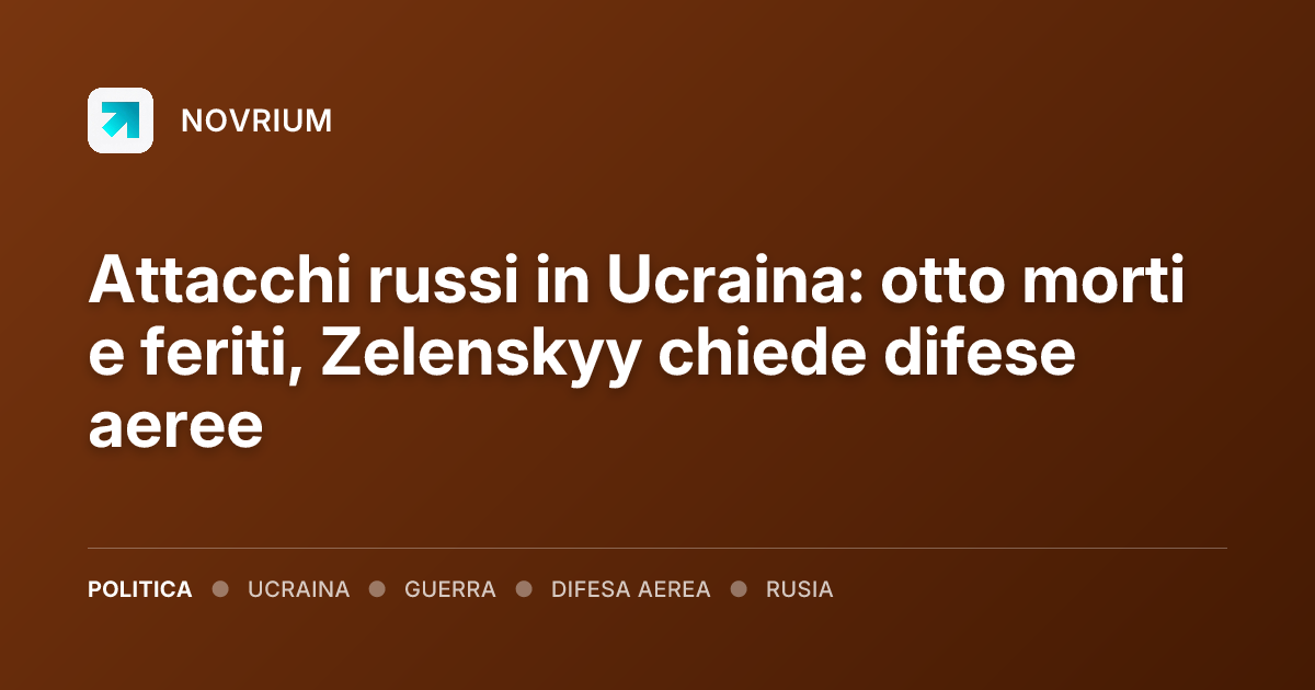 Attacchi russi in Ucraina: otto morti e feriti, Zelenskyy chiede difese aeree