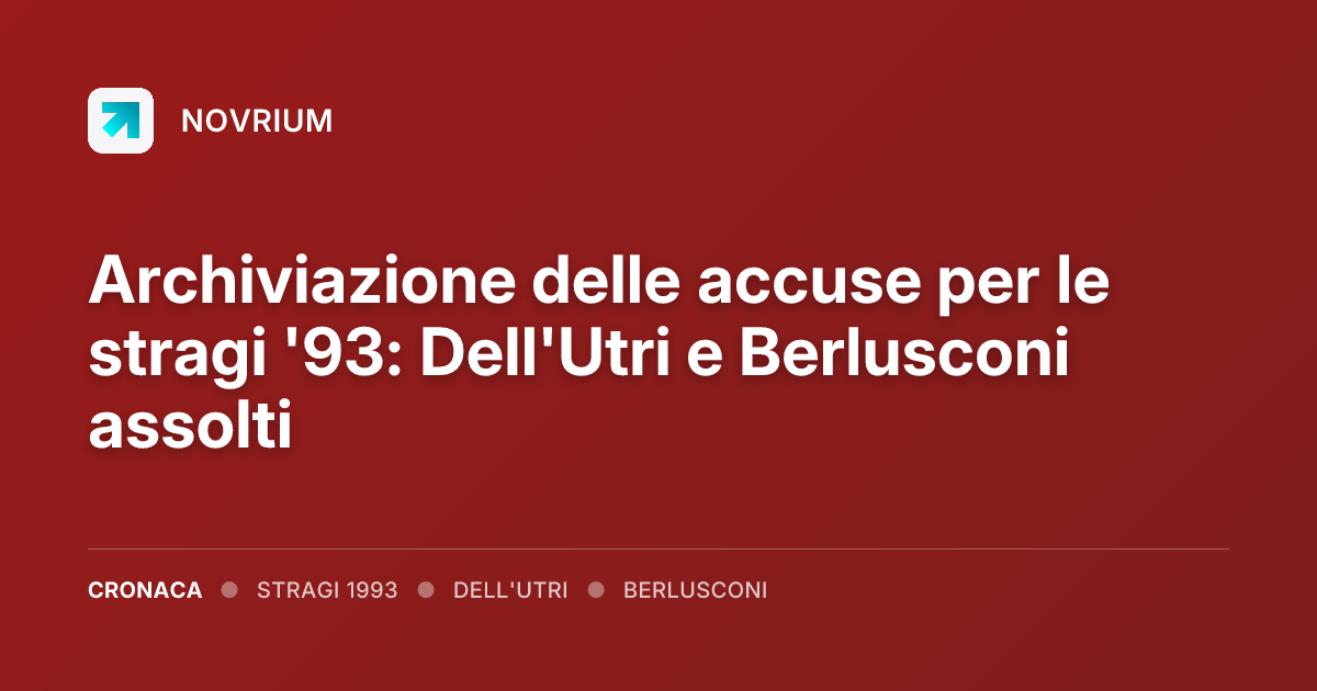 Archiviazione delle accuse per le stragi '93: Dell'Utri e Berlusconi assolti