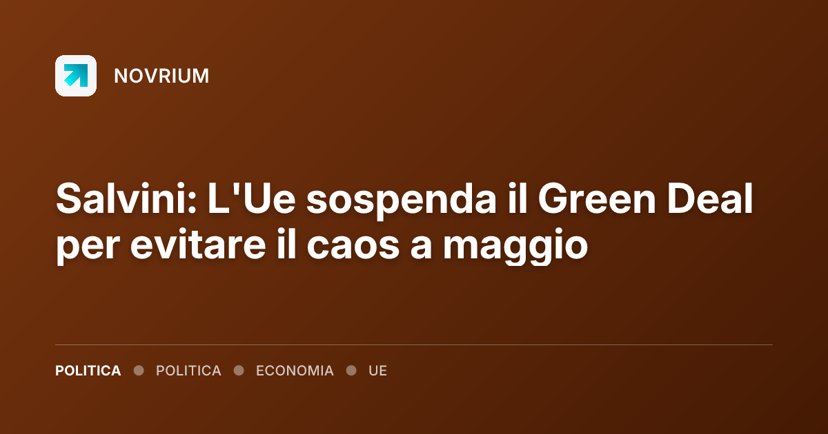 Salvini: L'Ue sospenda il Green Deal per evitare il caos a maggio