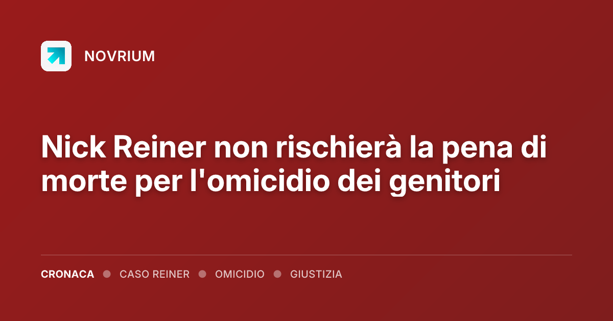 Nick Reiner non rischierà la pena di morte per l'omicidio dei genitori
