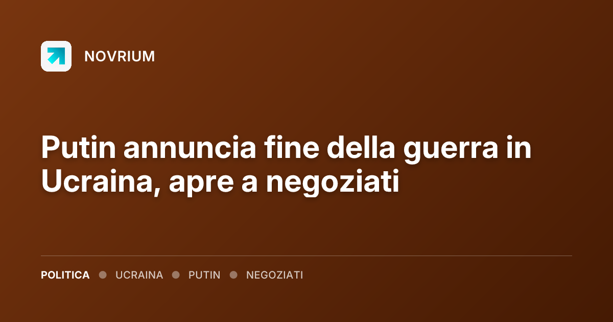 Putin annuncia fine della guerra in Ucraina, apre a negoziati