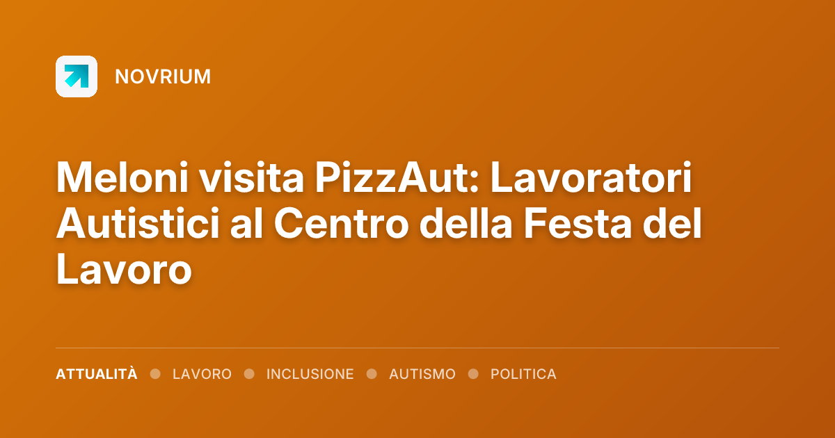 Meloni visita PizzAut: Lavoratori Autistici al Centro della Festa del Lavoro