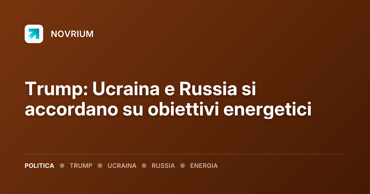 Trump: Ucraina e Russia si accordano su obiettivi energetici