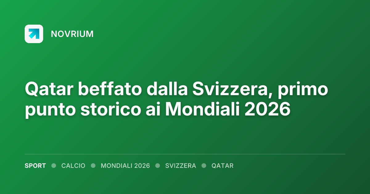 Qatar beffato dalla Svizzera, primo punto storico ai Mondiali 2026