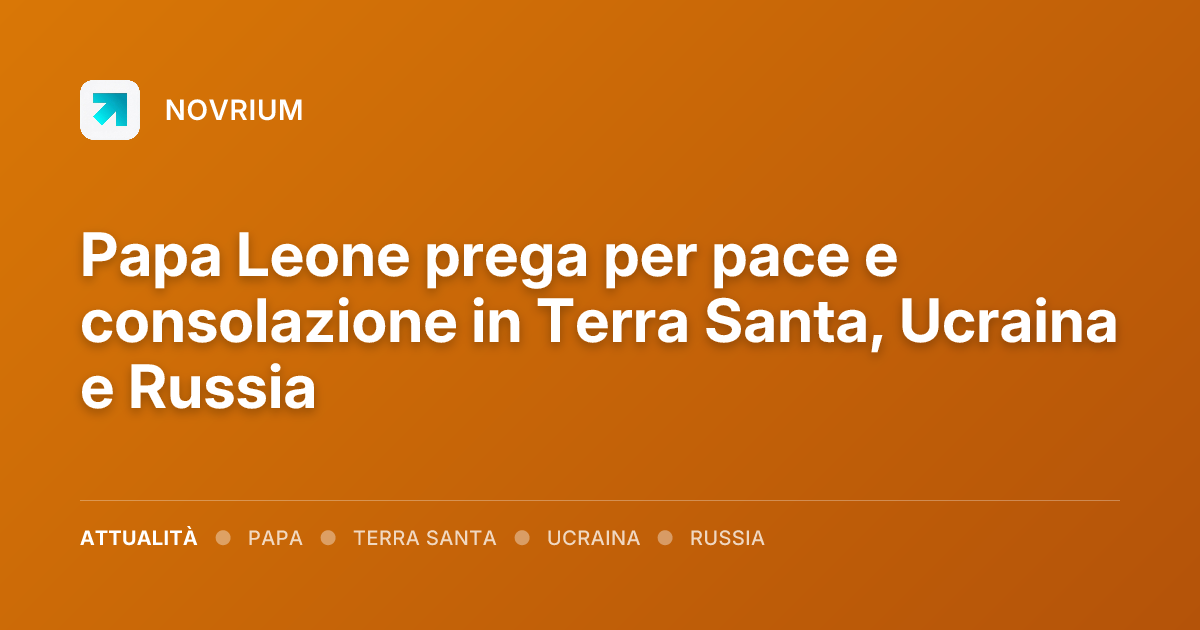 Papa Leone prega per pace e consolazione in Terra Santa, Ucraina e Russia
