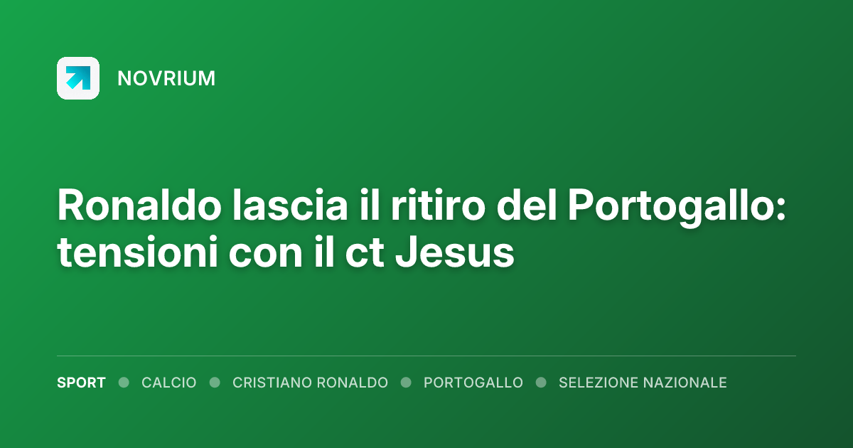 Ronaldo lascia il ritiro del Portogallo: tensioni con il ct Jesus