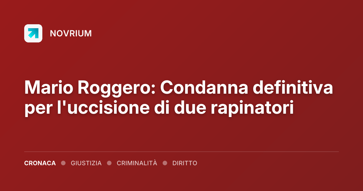Mario Roggero: Condanna definitiva per l'uccisione di due rapinatori