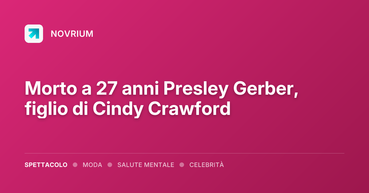 Morto a 27 anni Presley Gerber, figlio di Cindy Crawford