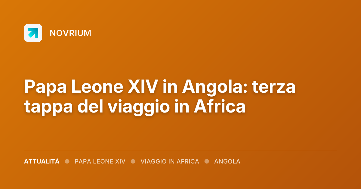Papa Leone XIV in Angola: terza tappa del viaggio in Africa