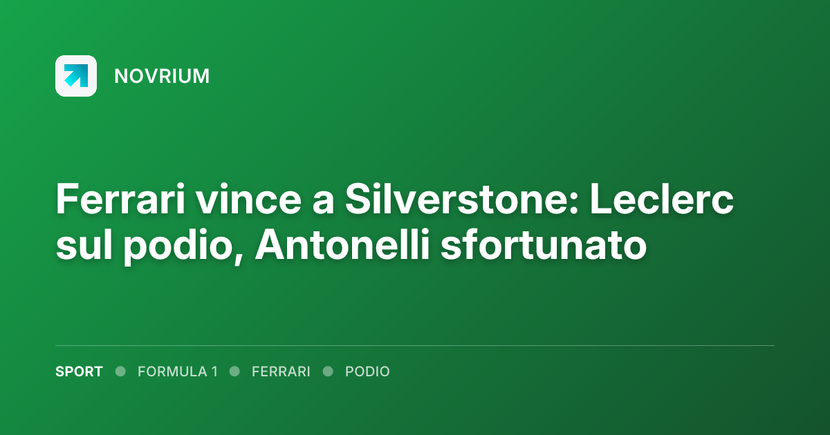 Ferrari vince a Silverstone: Leclerc sul podio, Antonelli sfortunato