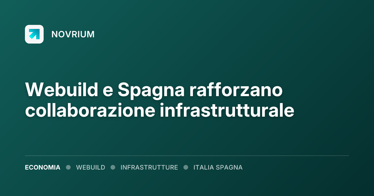 Webuild e Spagna rafforzano collaborazione infrastrutturale
