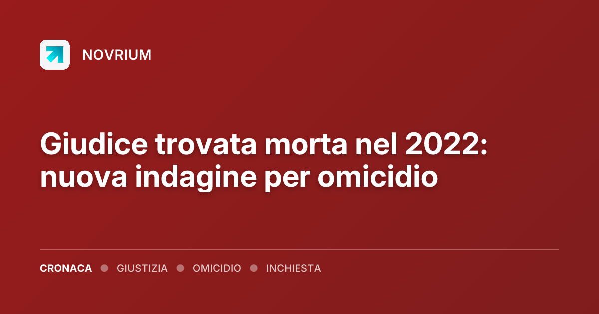 Giudice trovata morta nel 2022: nuova indagine per omicidio