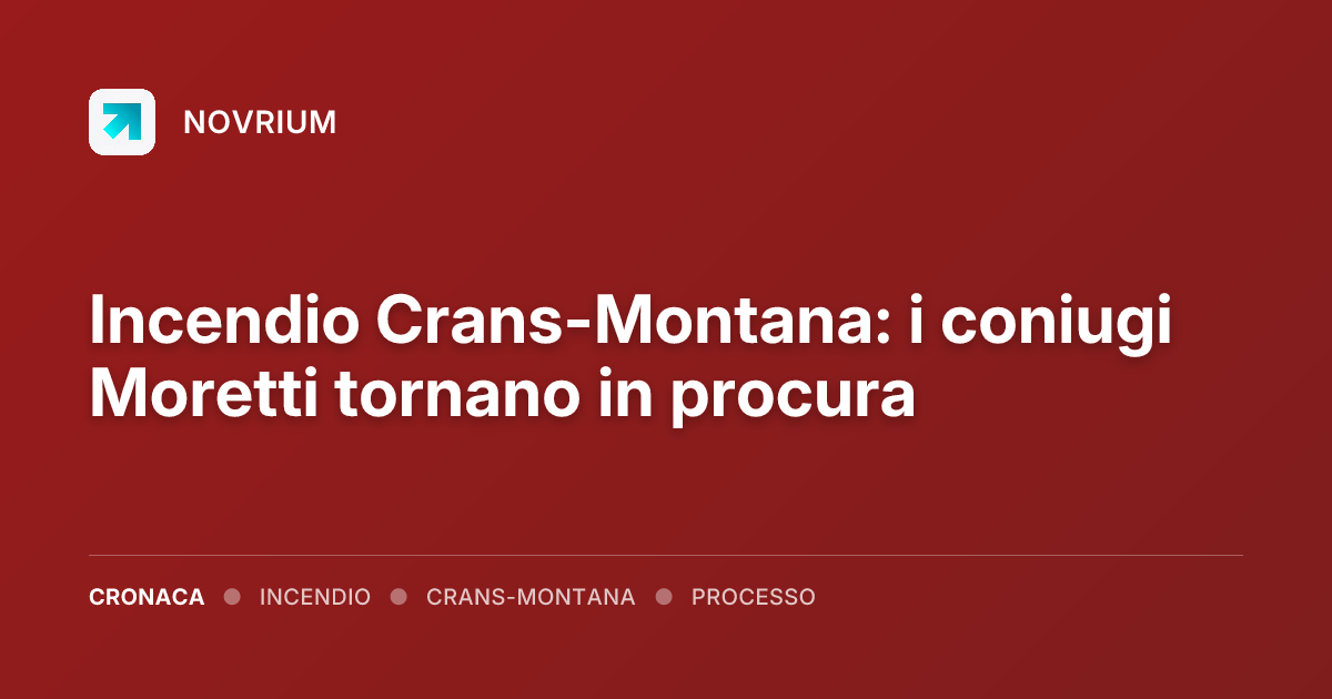Incendio Crans-Montana: i coniugi Moretti tornano in procura