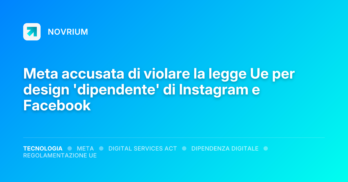 Meta accusata di violare la legge Ue per design 'dipendente' di Instagram e Facebook