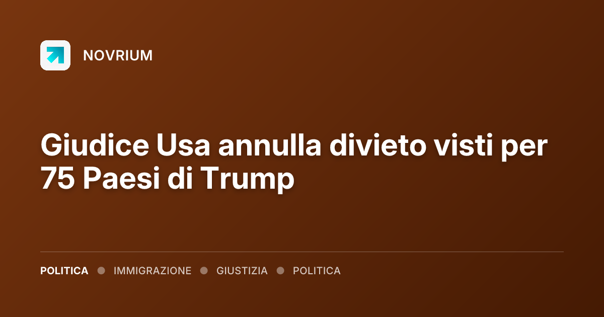 Giudice Usa annulla divieto visti per 75 Paesi di Trump