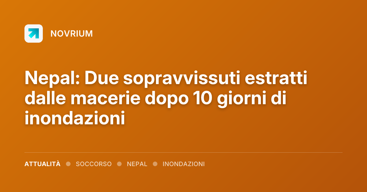 Nepal: Due sopravvissuti estratti dalle macerie dopo 10 giorni di inondazioni