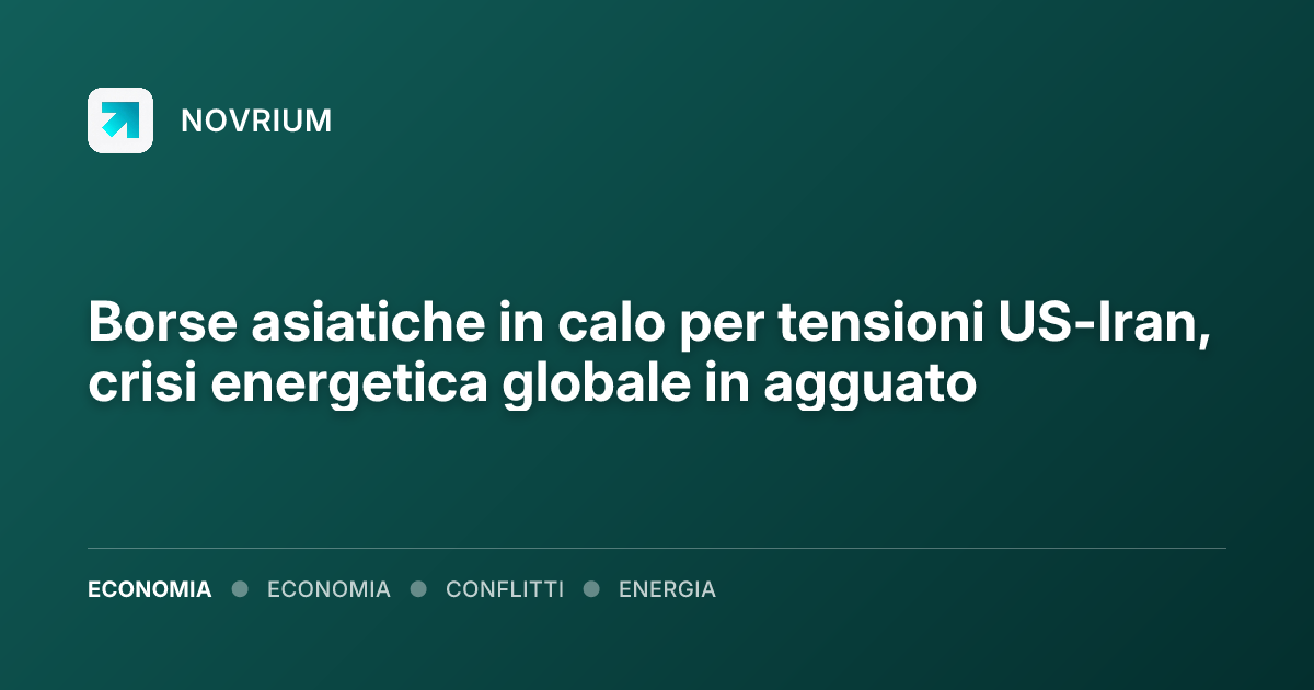 Borse asiatiche in calo per tensioni US-Iran, crisi energetica globale in agguato
