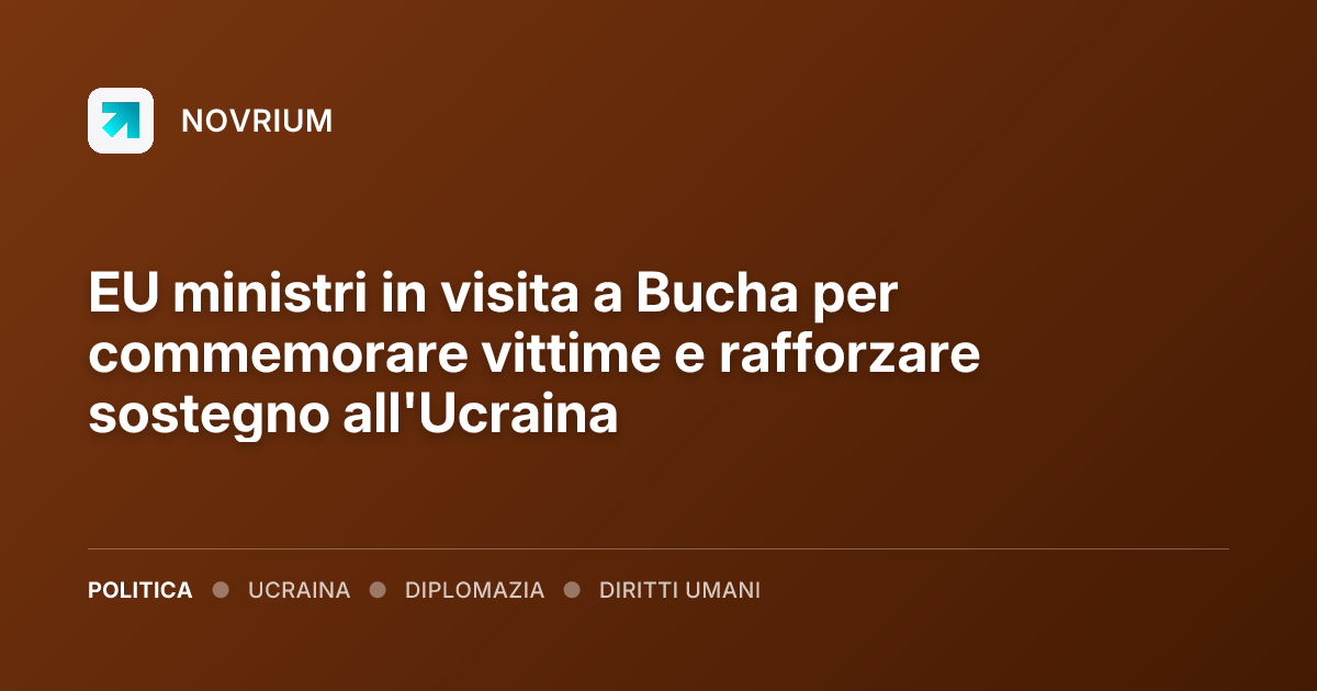 EU ministri in visita a Bucha per commemorare vittime e rafforzare sostegno all'Ucraina