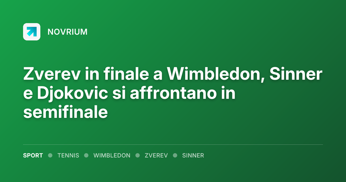 Zverev in finale a Wimbledon, Sinner e Djokovic si affrontano in semifinale