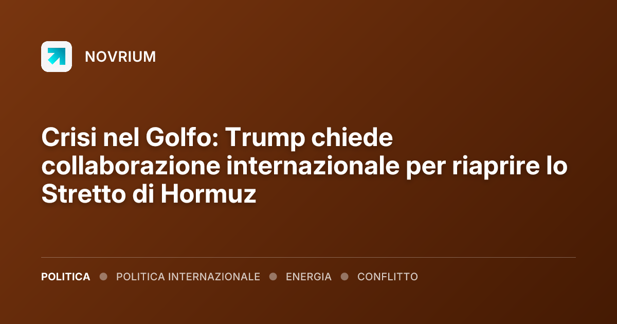 Crisi nel Golfo: Trump chiede collaborazione internazionale per riaprire lo Stretto di Hormuz