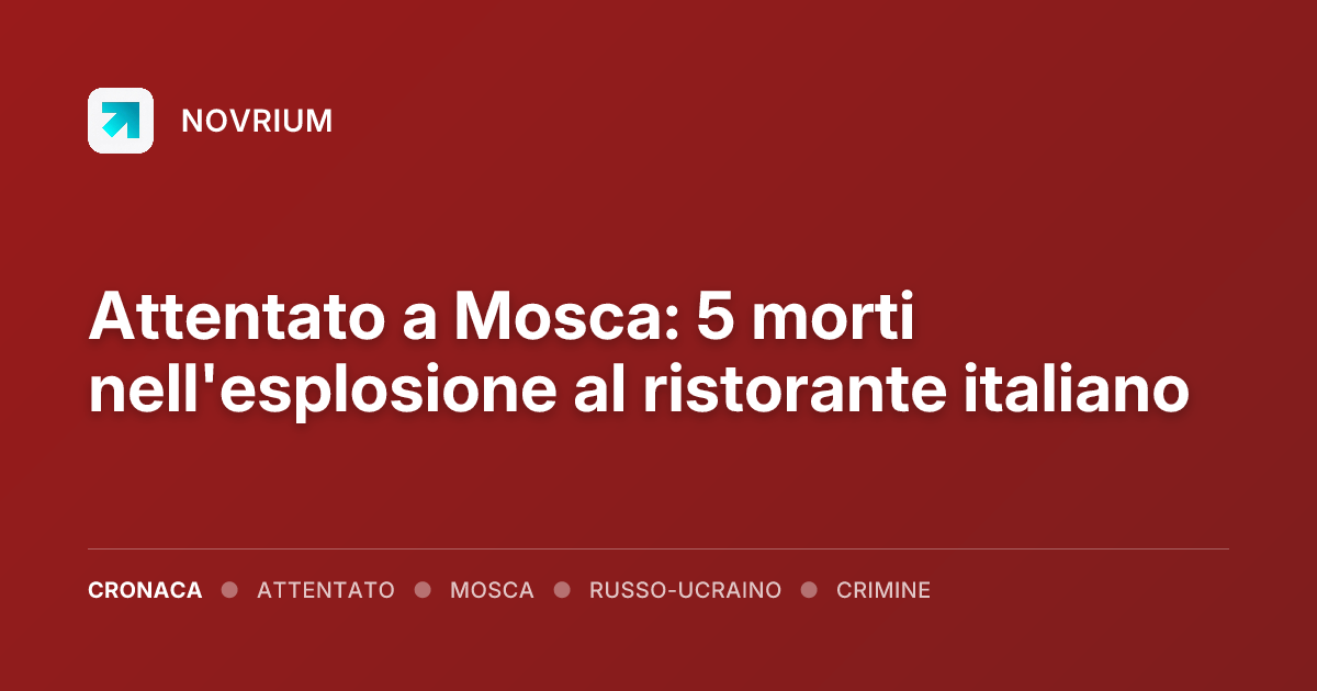 Attentato a Mosca: 5 morti nell'esplosione al ristorante italiano