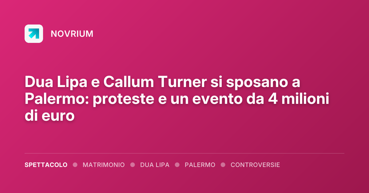 Dua Lipa e Callum Turner si sposano a Palermo: proteste e un evento da 4 milioni di euro