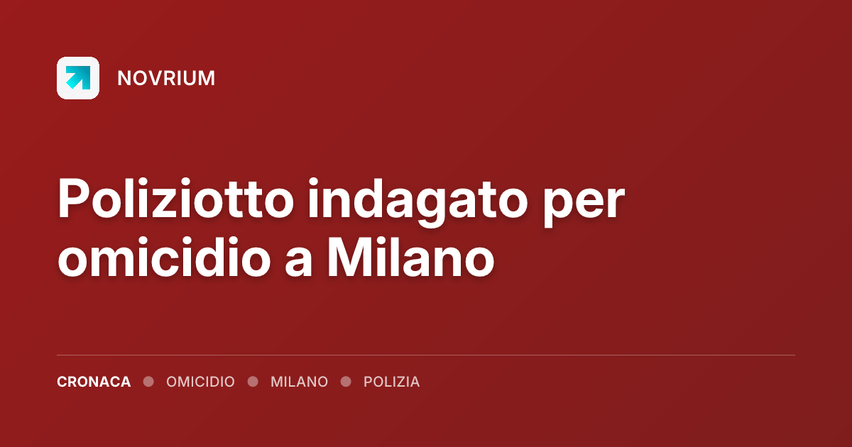 Poliziotto indagato per omicidio a Milano