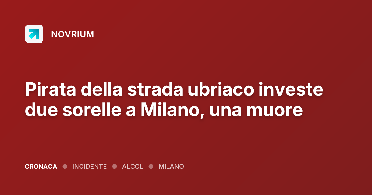 Pirata della strada ubriaco investe due sorelle a Milano, una muore