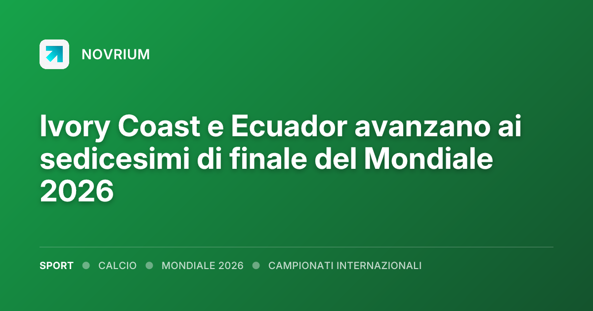 Ivory Coast e Ecuador avanzano ai sedicesimi di finale del Mondiale 2026