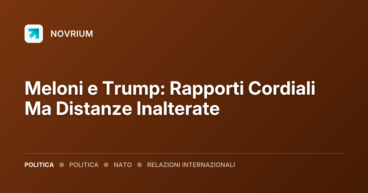 Meloni e Trump: Rapporti Cordiali Ma Distanze Inalterate