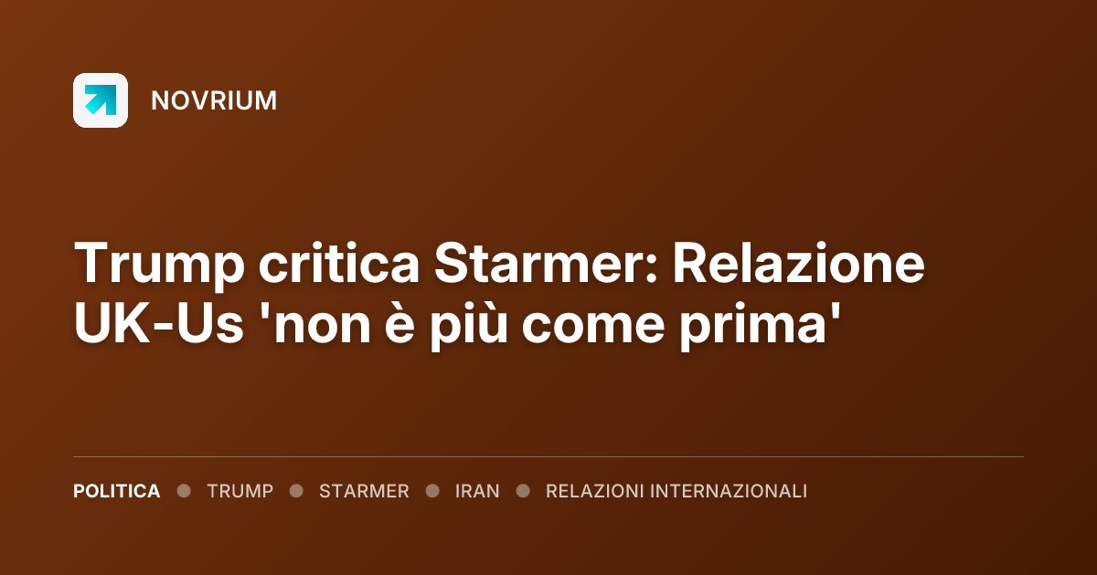 Trump critica Starmer: Relazione UK-Us 'non è più come prima'