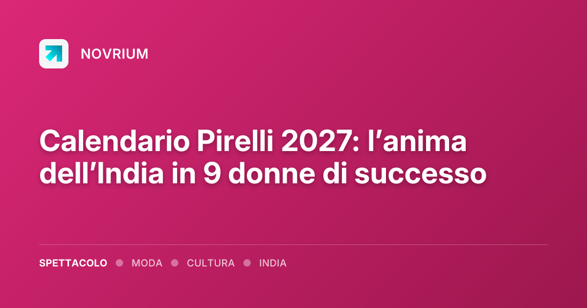 Calendario Pirelli 2027: l’anima dell’India in 9 donne di successo