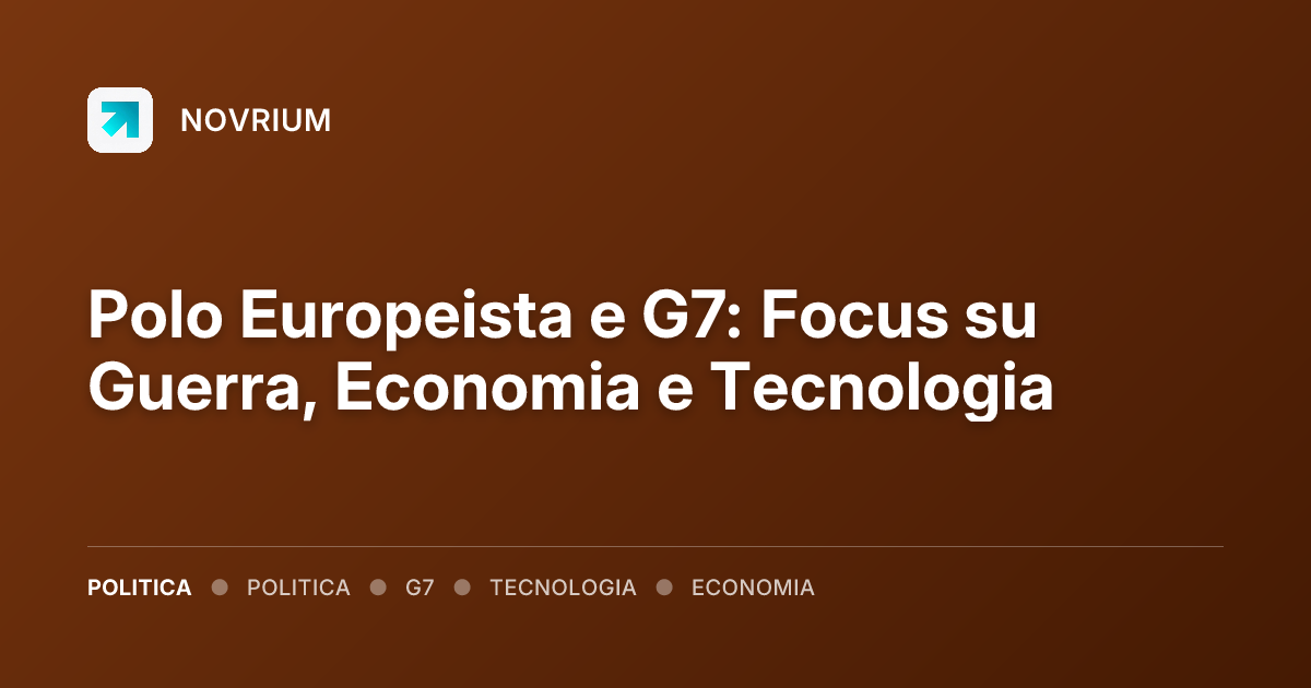 Polo Europeista e G7: Focus su Guerra, Economia e Tecnologia