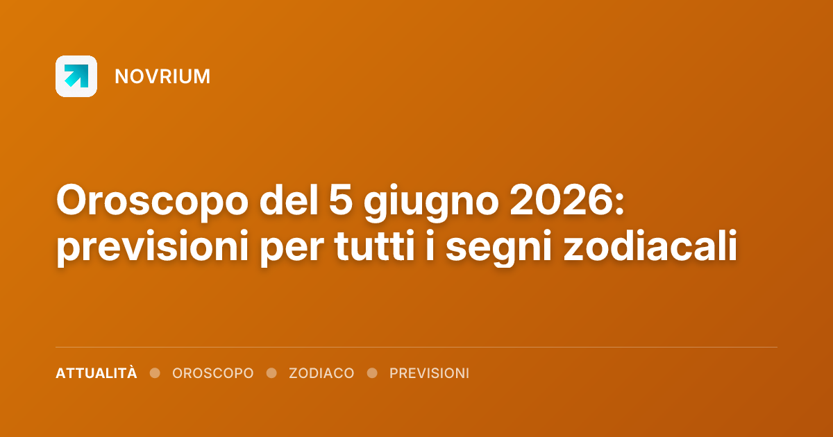 Oroscopo del 5 giugno 2026: previsioni per tutti i segni zodiacali