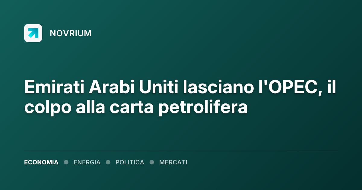 Emirati Arabi Uniti lasciano l'OPEC, il colpo alla carta petrolifera