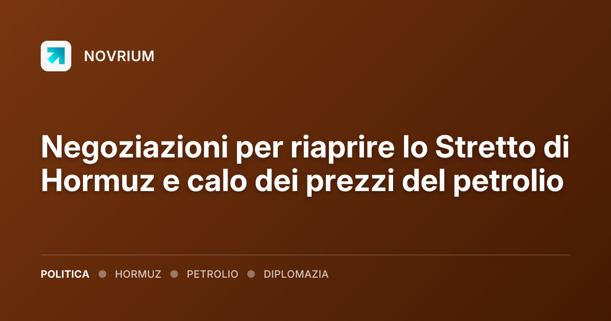 Negoziazioni per riaprire lo Stretto di Hormuz e calo dei prezzi del petrolio