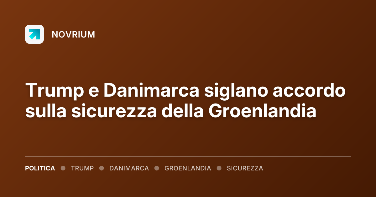 Trump e Danimarca siglano accordo sulla sicurezza della Groenlandia