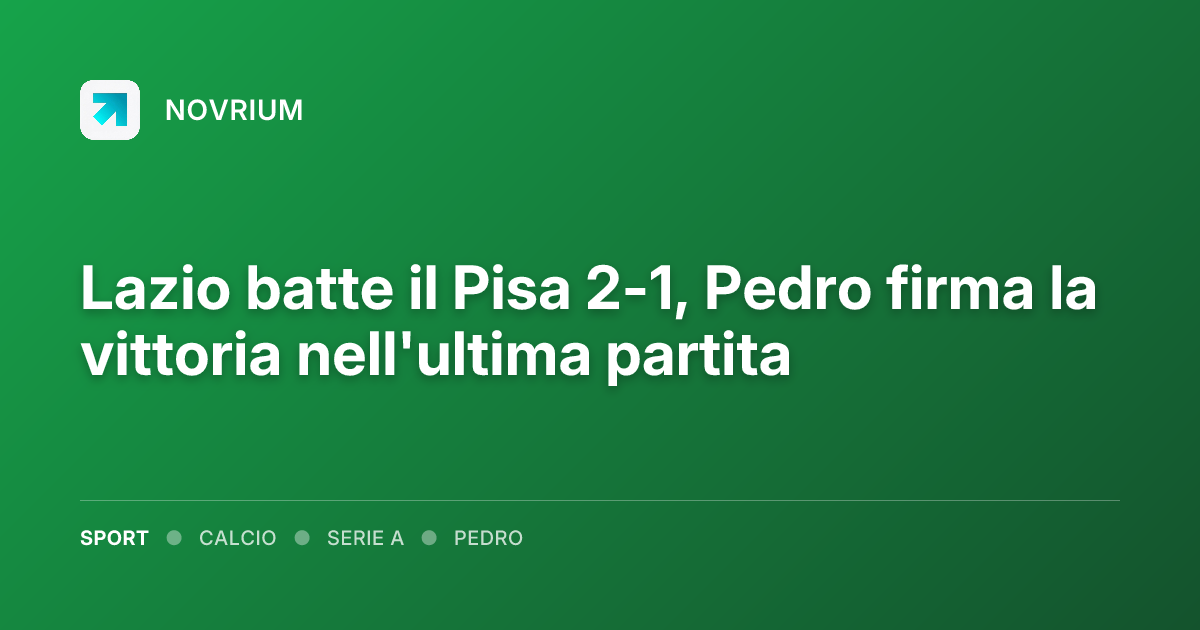 Lazio batte il Pisa 2-1, Pedro firma la vittoria nell'ultima partita